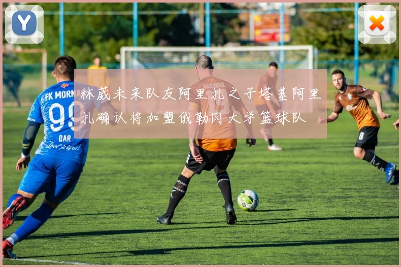 林葳未来队友阿里扎之子塔基阿里扎确认将加盟俄勒冈大学篮球队