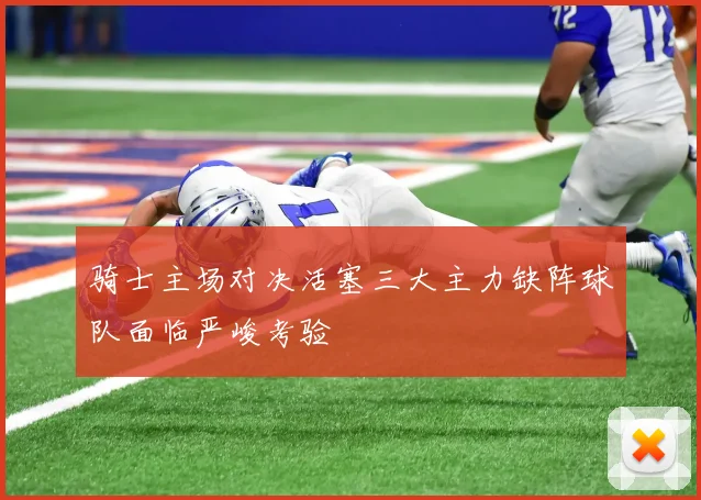 骑士主场对决活塞三大主力缺阵球队面临严峻考验