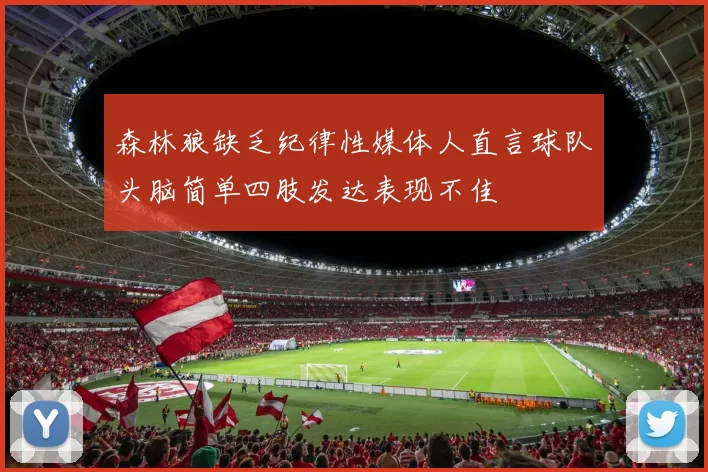 森林狼缺乏纪律性媒体人直言球队头脑简单四肢发达表现不佳