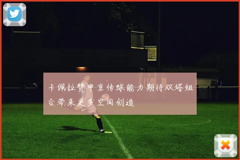 卡佩拉赞申京传球能力期待双塔组合带来更多空间创造